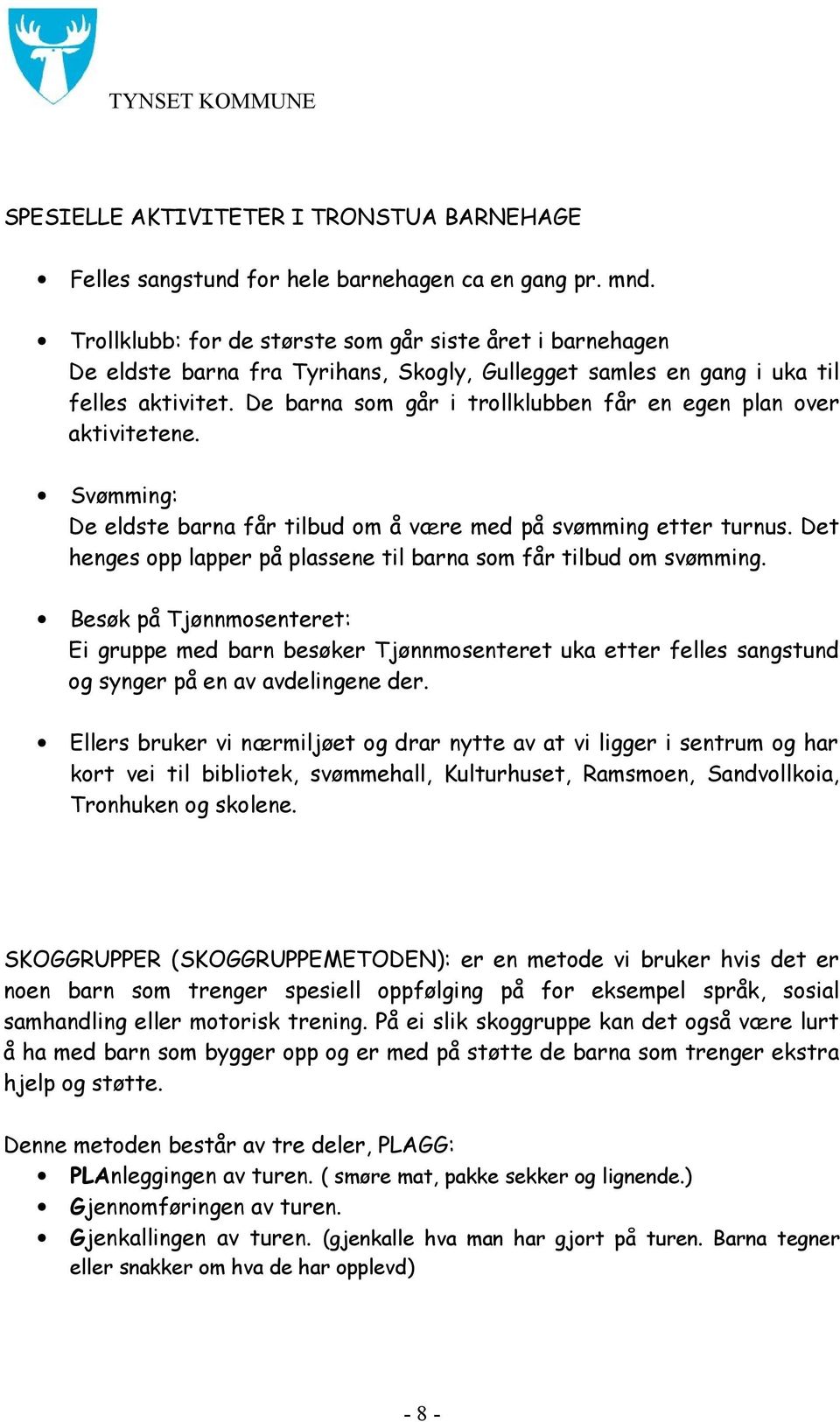 De barna som går i trollklubben får en egen plan over aktivitetene. Svømming: De eldste barna får tilbud om å være med på svømming etter turnus.