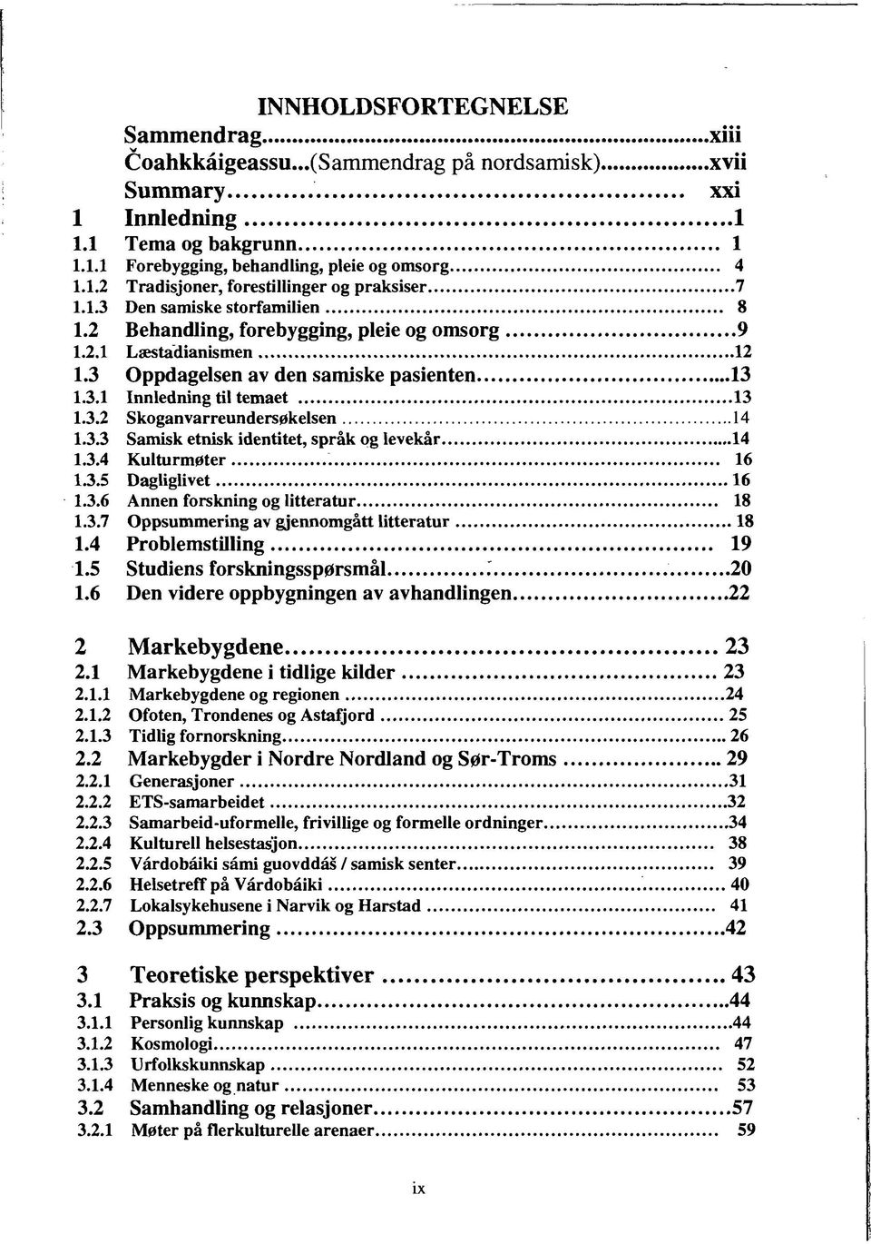 3.3 Samisk etnisk identitet, språk og levekår 14 1.3.4 Kulturmøter 16 1.3.5 Dagliglivet 16 1.3.6 Annen forskning og litteratur 18 1.3.7 Oppsummering av gjennomgått litteratur 18 1.