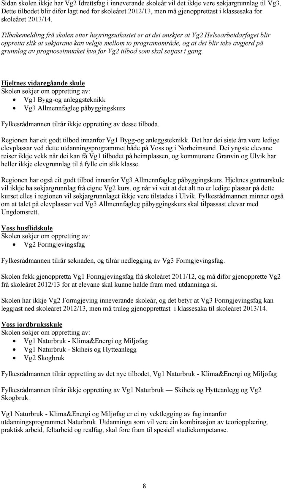 Tilbakemelding frå skolen etter høyringsutkastet er at dei ønskjer at Vg2 Helsearbeidarfaget blir oppretta slik at søkjarane kan velgje mellom to programområde, og at det blir teke avgjerd på