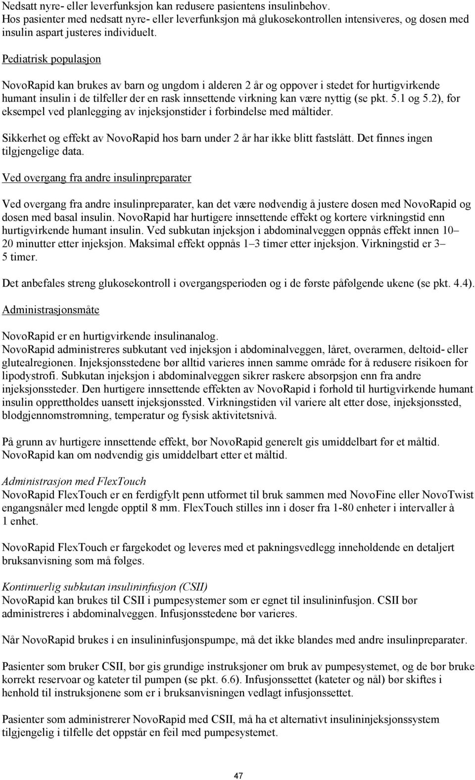 Pediatrisk populasjon NovoRapid kan brukes av barn og ungdom i alderen 2 år og oppover i stedet for hurtigvirkende humant insulin i de tilfeller der en rask innsettende virkning kan være nyttig (se