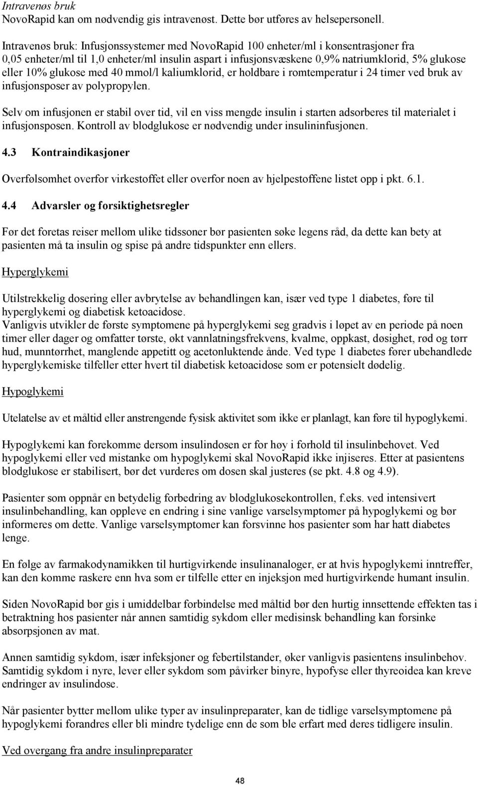 glukose med 40 mmol/l kaliumklorid, er holdbare i romtemperatur i 24 timer ved bruk av infusjonsposer av polypropylen.