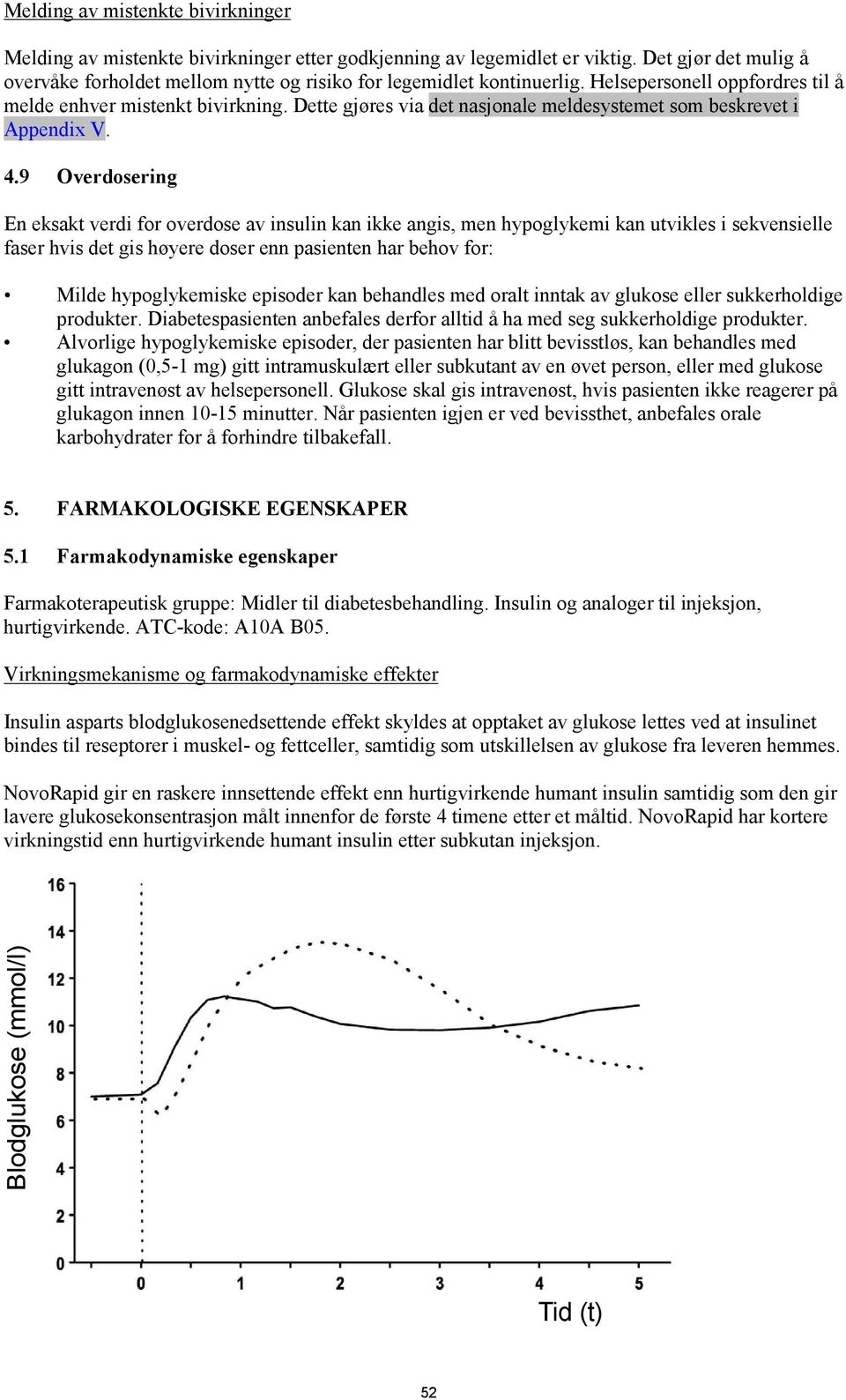 Dette gjøres via det nasjonale meldesystemet som beskrevet i Appendix V. 4.