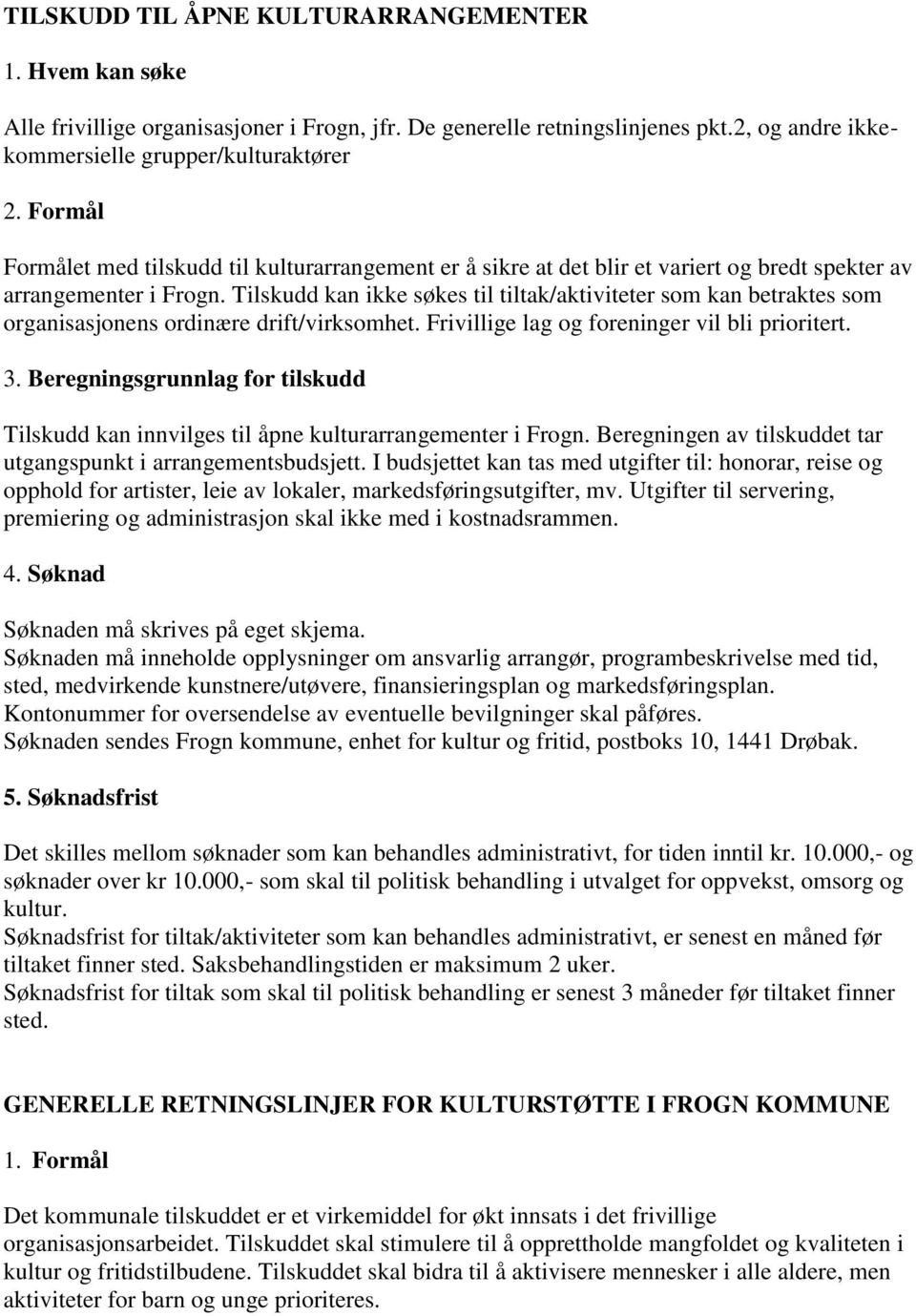 Tilskudd kan ikke søkes til tiltak/aktiviteter som kan betraktes som organisasjonens ordinære drift/virksomhet. Frivillige lag og foreninger vil bli prioritert. 3.