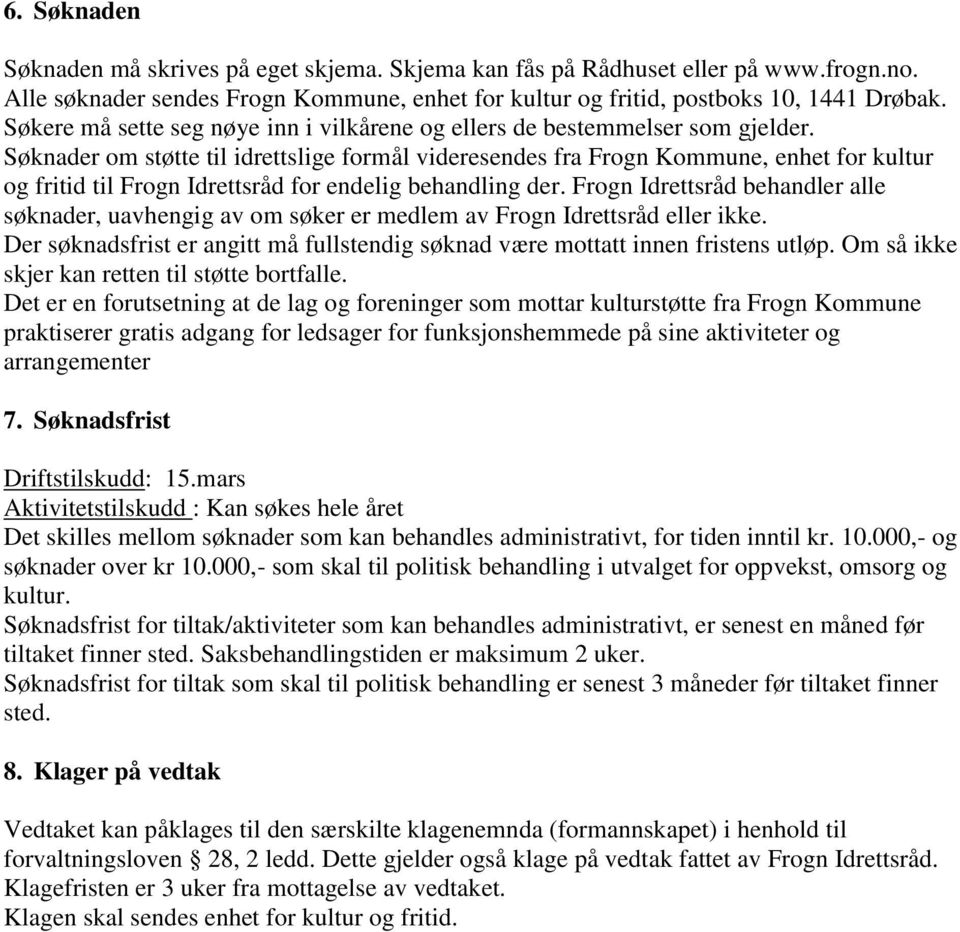 Søknader om støtte til idrettslige formål videresendes fra Frogn Kommune, enhet for kultur og fritid til Frogn Idrettsråd for endelig behandling der.