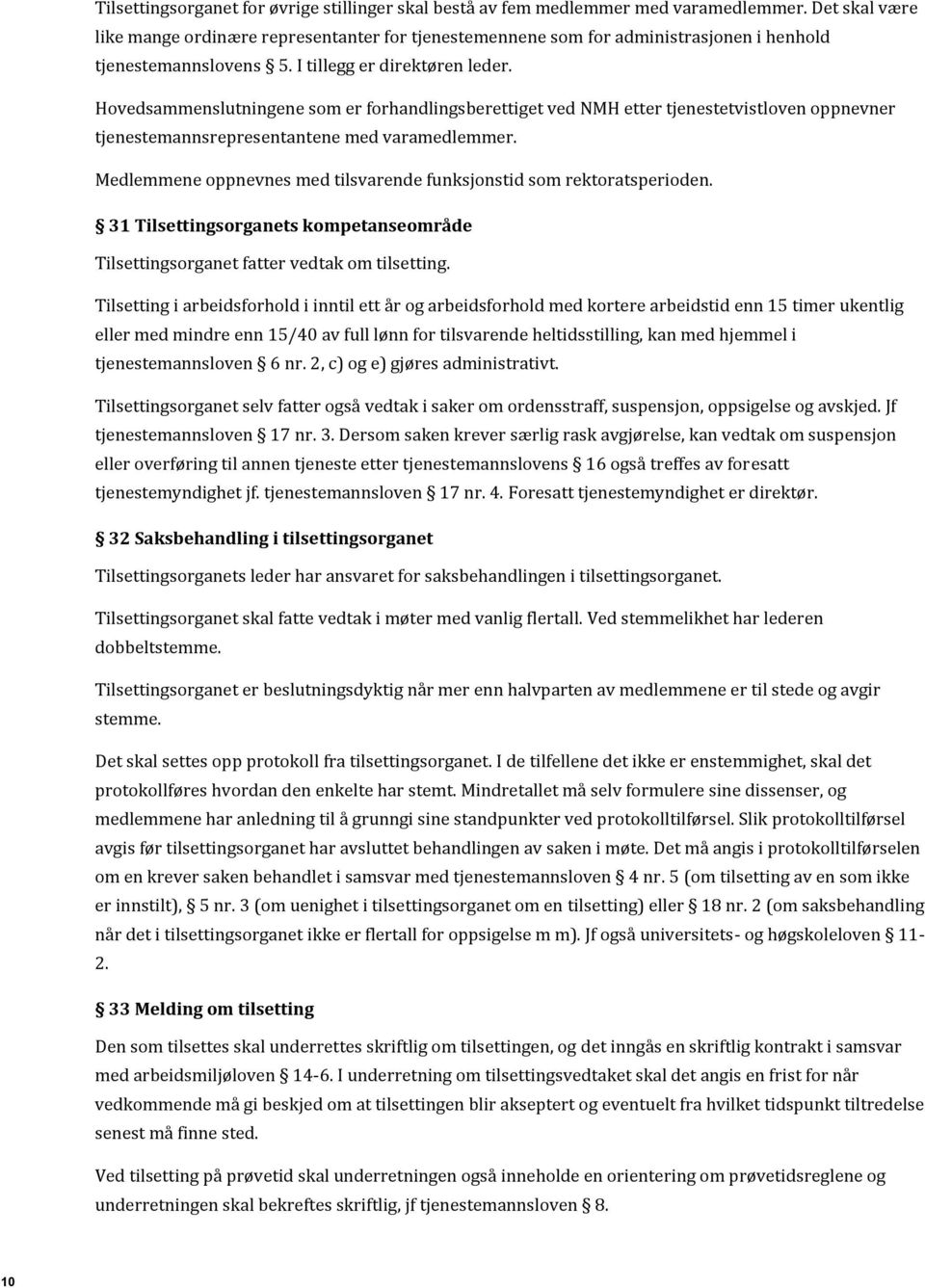 Hovedsammenslutningene som er forhandlingsberettiget ved NMH etter tjenestetvistloven oppnevner tjenestemannsrepresentantene med varamedlemmer.