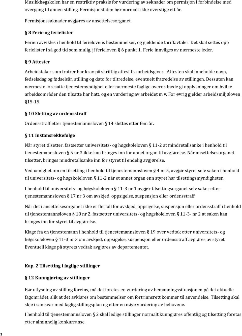 Det skal settes opp ferielister i så god tid som mulig, jf ferieloven 6 punkt 1. Ferie innvilges av nærmeste leder. 9 Attester Arbeidstaker som fratrer har krav på skriftlig attest fra arbeidsgiver.