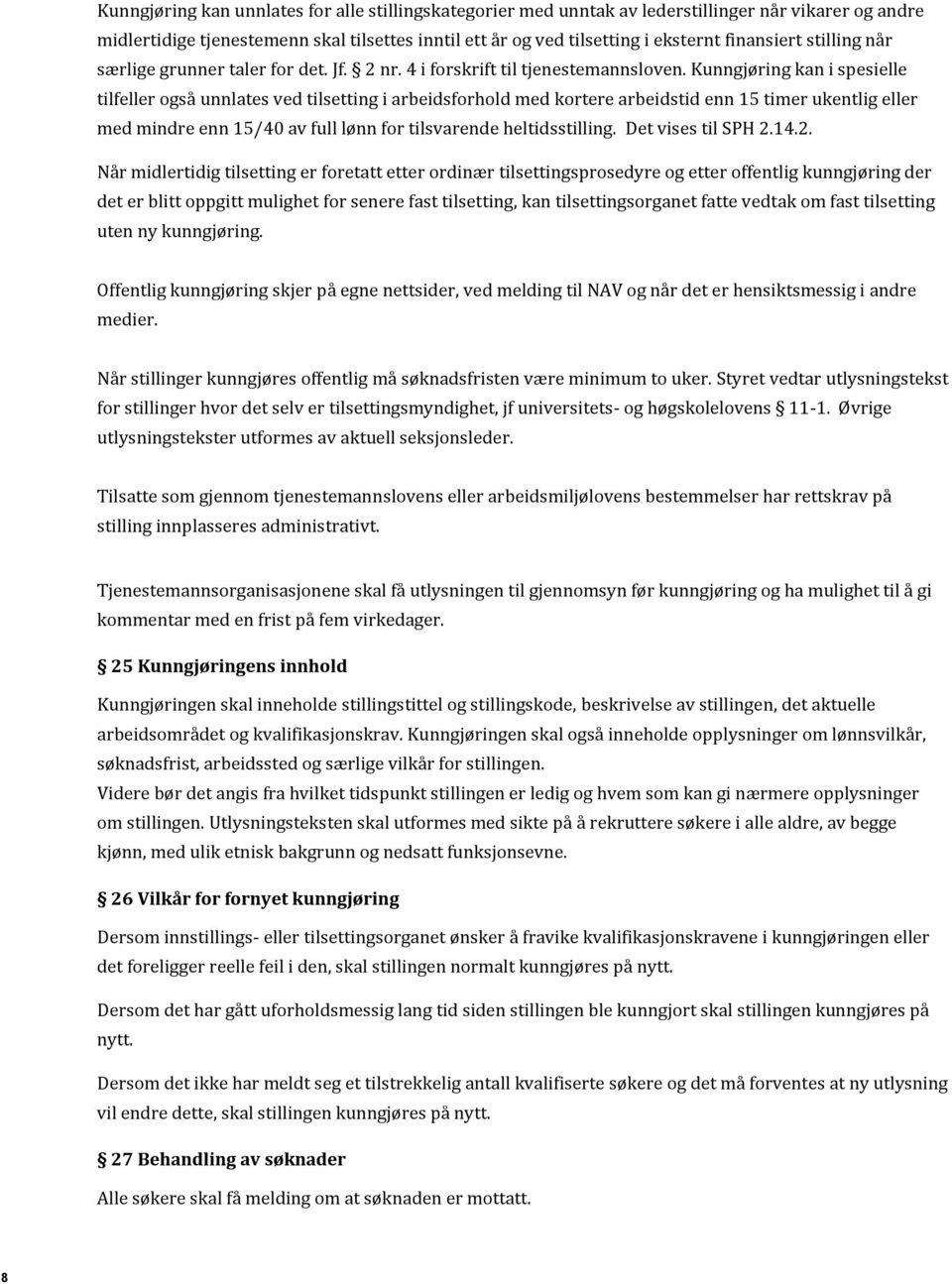 Kunngjøring kan i spesielle tilfeller også unnlates ved tilsetting i arbeidsforhold med kortere arbeidstid enn 15 timer ukentlig eller med mindre enn 15/40 av full lønn for tilsvarende