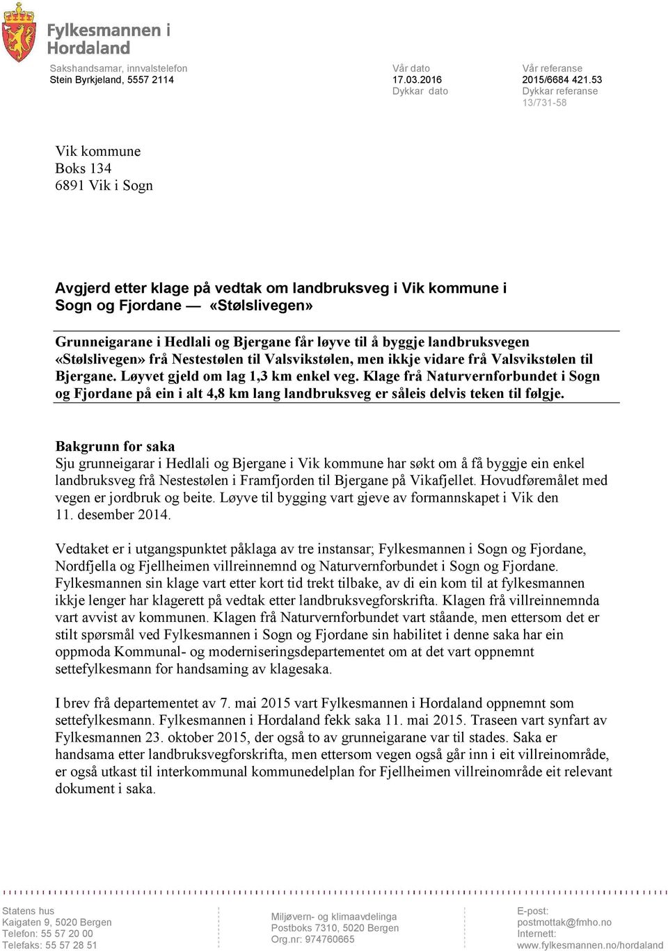 får løyve til å byggje landbruksvegen «Stølslivegen» frå Nestestølen til Valsvikstølen, men ikkje vidare frå Valsvikstølen til Bjergane. Løyvet gjeld om lag 1,3 km enkel veg.