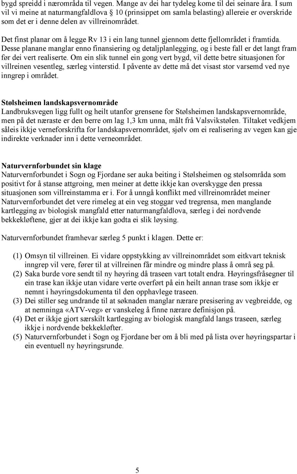 Det finst planar om å legge Rv 13 i ein lang tunnel gjennom dette fjellområdet i framtida.