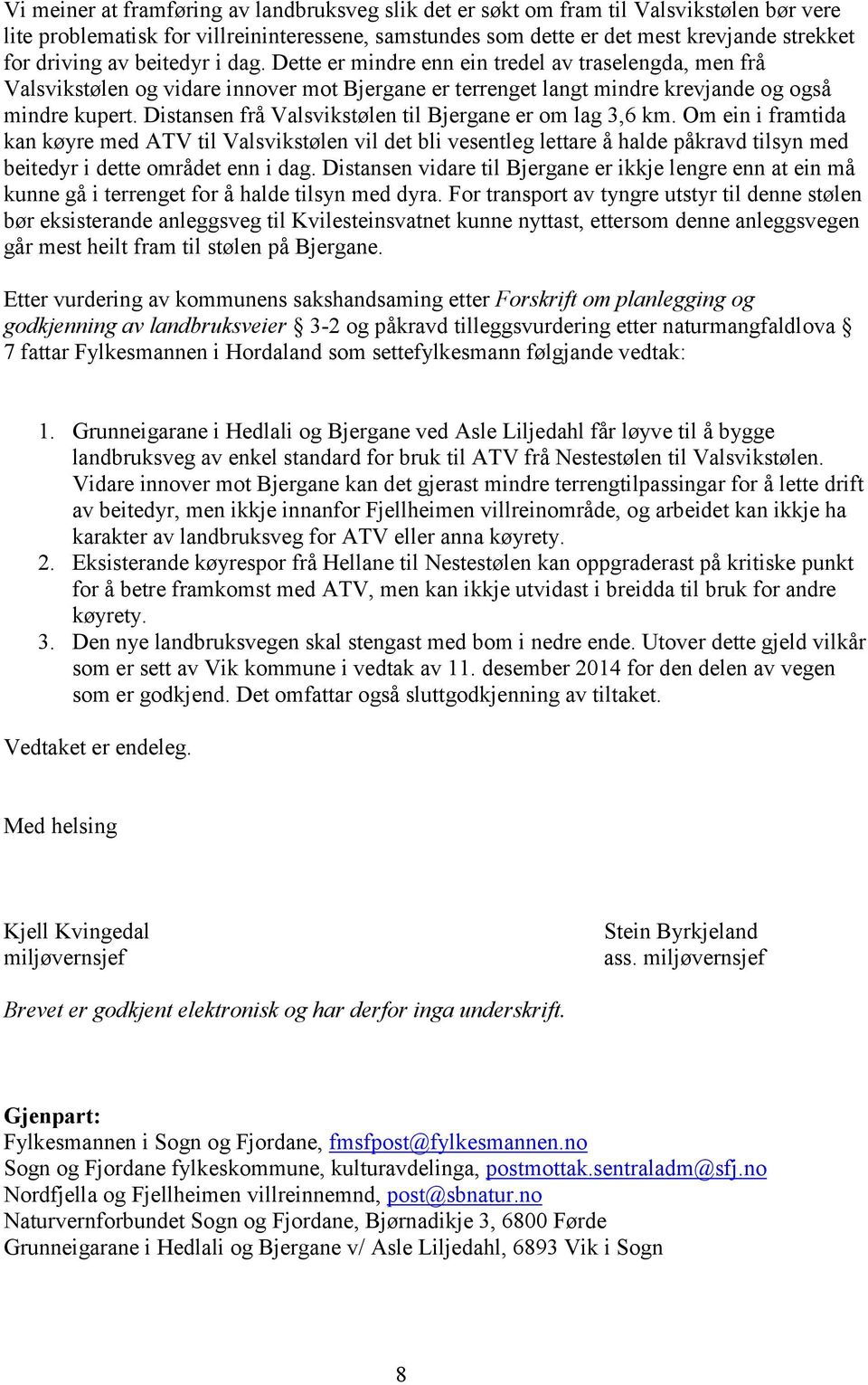 Distansen frå Valsvikstølen til Bjergane er om lag 3,6 km.