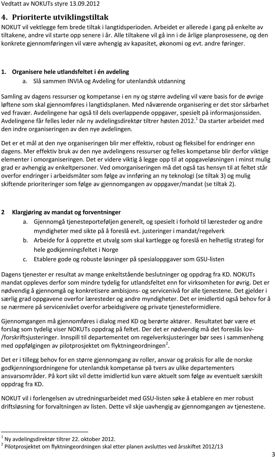 Slå sammen INVIA og Avdeling for utenlandsk utdanning Samling av dagens ressurser og kompetanse i en ny og større avdeling vil være basis for de øvrige løftene som skal gjennomføres i langtidsplanen.