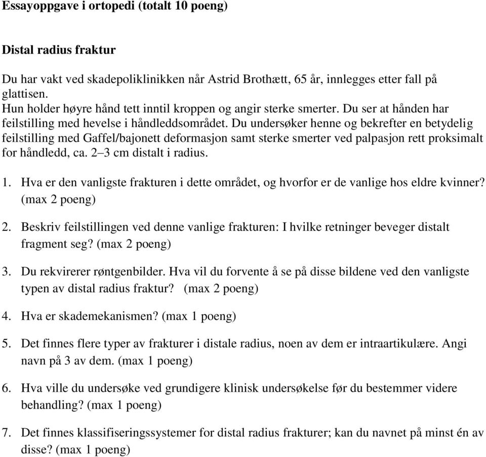 Du undersøker henne og bekrefter en betydelig feilstilling med Gaffel/bajonett deformasjon samt sterke smerter ved palpasjon rett proksimalt for håndledd, ca. 2 3 cm distalt i radius. 1.