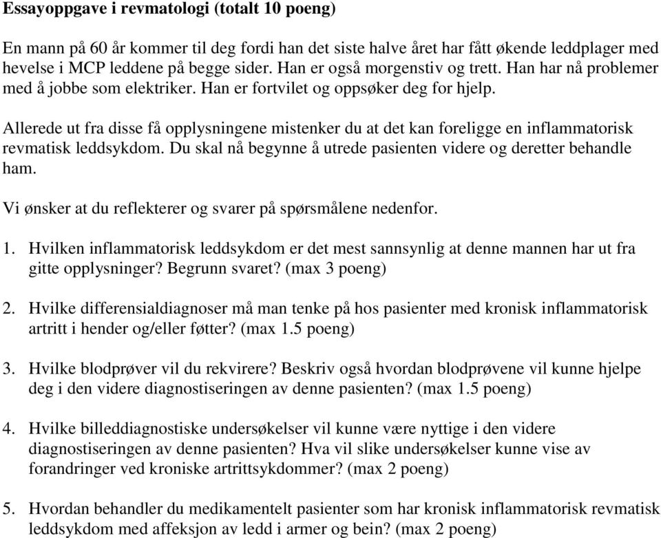 Allerede ut fra disse få opplysningene mistenker du at det kan foreligge en inflammatorisk revmatisk leddsykdom. Du skal nå begynne å utrede pasienten videre og deretter behandle ham.