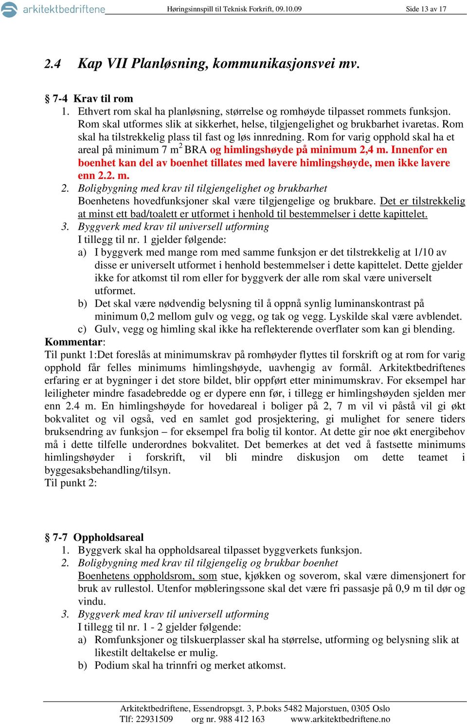 Rom skal ha tilstrekkelig plass til fast og løs innredning. Rom for varig opphold skal ha et areal på minimum 7 m 2 BRA og himlingshøyde på minimum 2,4 m.