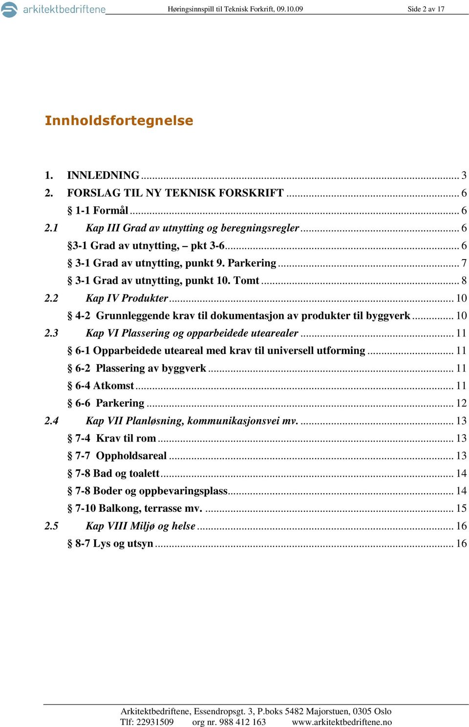 .. 10 4-2 Grunnleggende krav til dokumentasjon av produkter til byggverk... 10 2.3 Kap VI Plassering og opparbeidede utearealer... 11 6-1 Opparbeidede uteareal med krav til universell utforming.