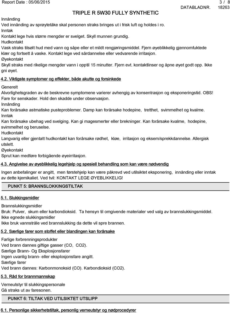 Kontakt lege ved sårdannelse eller vedvarende irritasjon. Øyekontakt Skyll straks med rikelige mengder vann i opptil 15 minutter. Fjern evt. kontaktlinser og åpne øyet godt opp. Ikke gni øyet. 4.2.