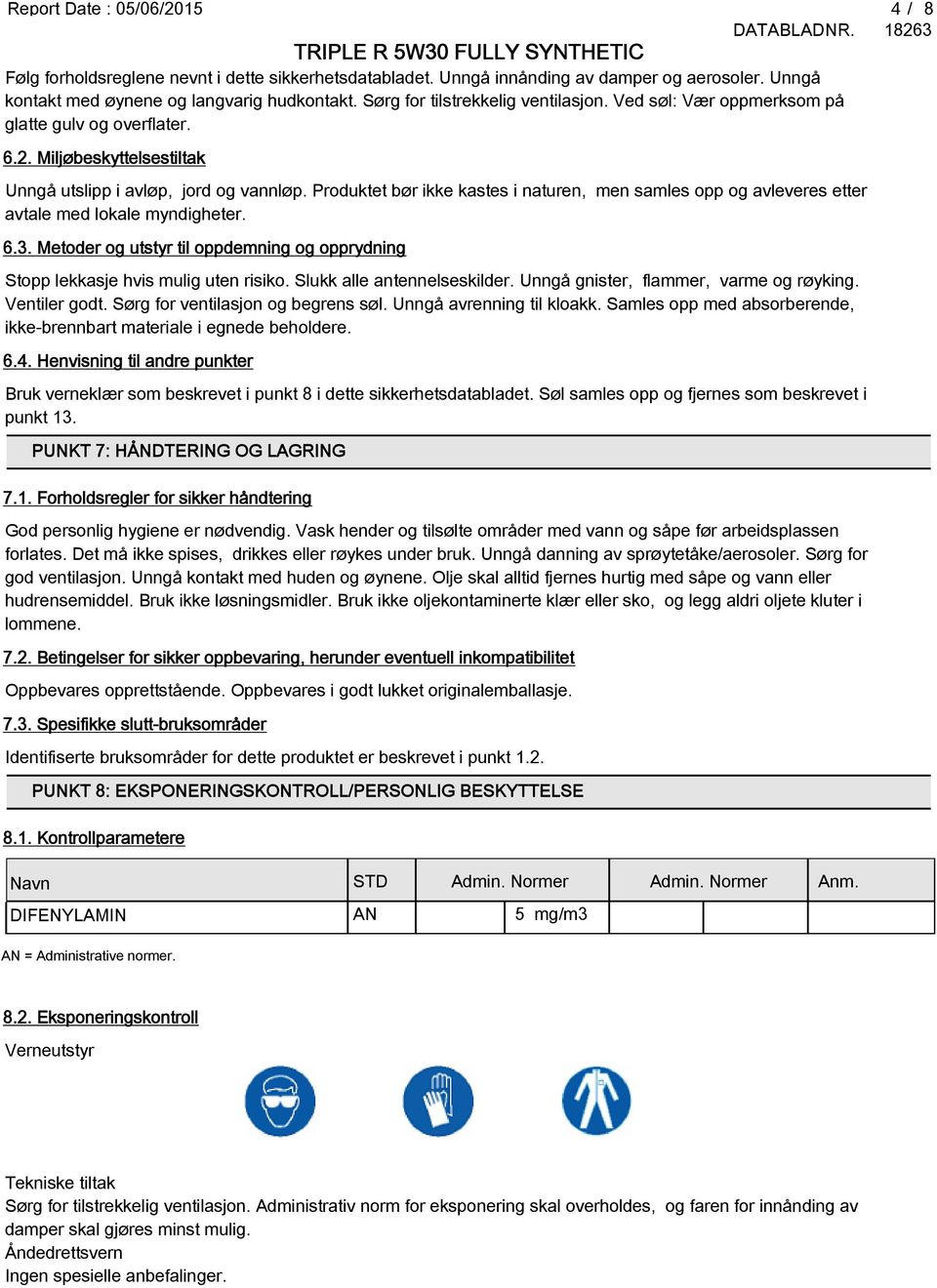 Produktet bør ikke kastes i naturen, men samles opp og avleveres etter avtale med lokale myndigheter. 6.3. Metoder og utstyr til oppdemning og opprydning Stopp lekkasje hvis mulig uten risiko.