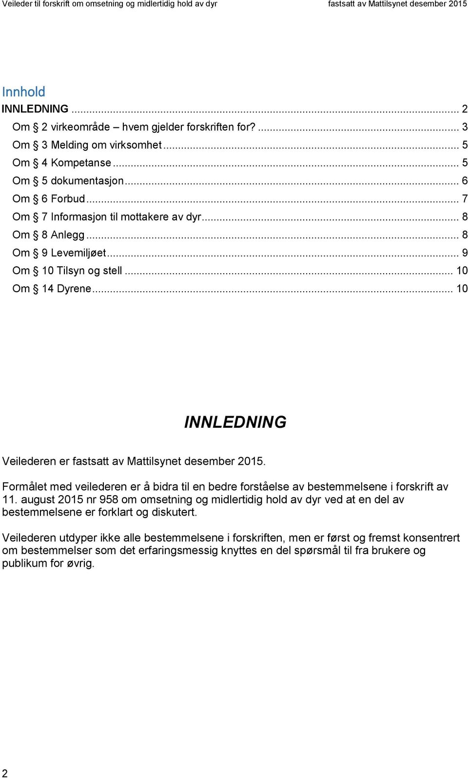 .. 10 INNLEDNING Veilederen er fastsatt av Mattilsynet desember 2015. Formålet med veilederen er å bidra til en bedre forståelse av bestemmelsene i forskrift av 11.