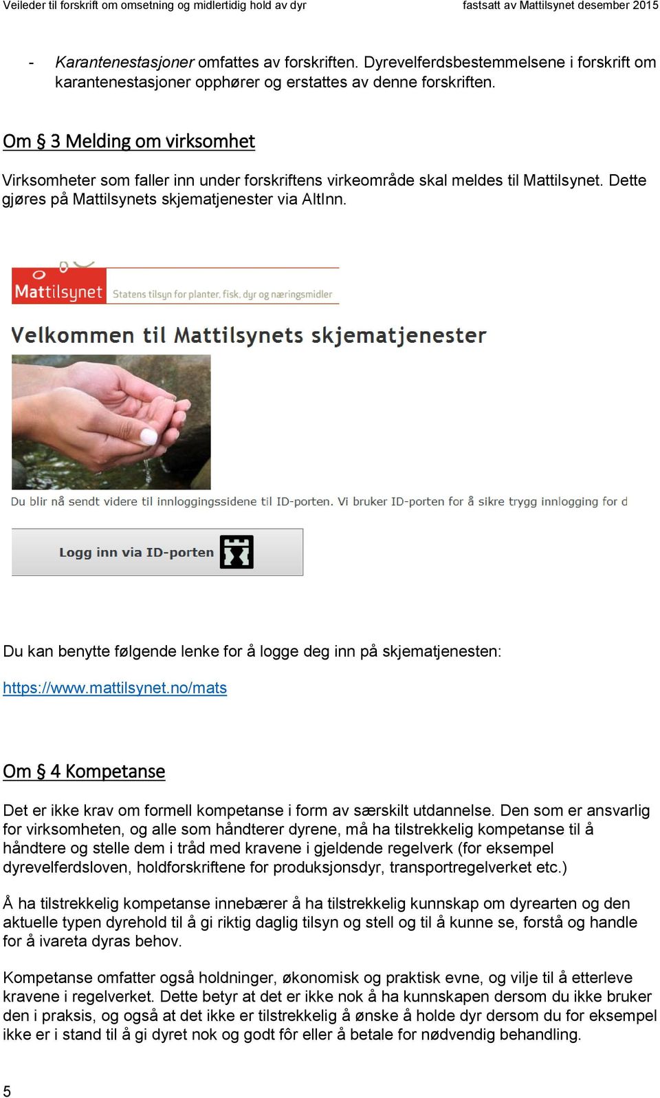 Du kan benytte følgende lenke for å logge deg inn på skjematjenesten: https://www.mattilsynet.no/mats Om 4 Kompetanse Det er ikke krav om formell kompetanse i form av særskilt utdannelse.