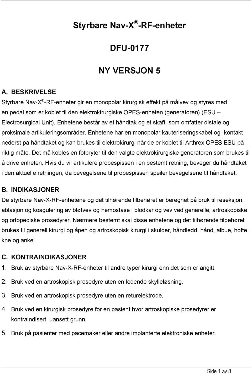 Enhetene består av et håndtak og et skaft, som omfatter distale og proksimale artikuleringsområder.