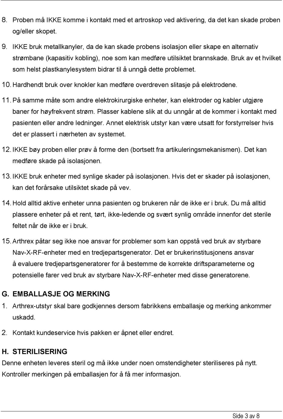 Bruk av et hvilket som helst plastkanylesystem bidrar til å unngå dette problemet. 10. Hardhendt bruk over knokler kan medføre overdreven slitasje på elektrodene. 11.