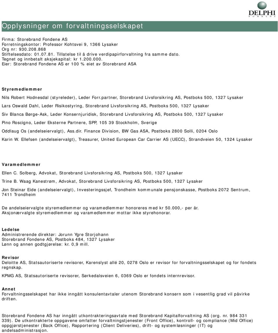 Eier: Storebrand Fondene AS er 100 % eiet av Storebrand ASA Styremedlemmer Nils Robert Hodnesdal (styreleder), Leder Forr.