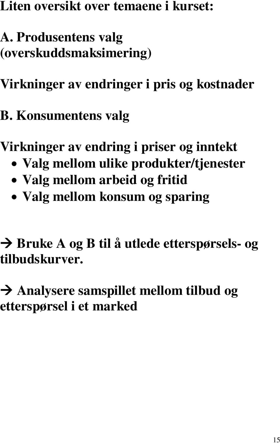 Konsumentens valg Virkninger av endring i priser og inntekt Valg mellom ulike produkter/tjenester Valg