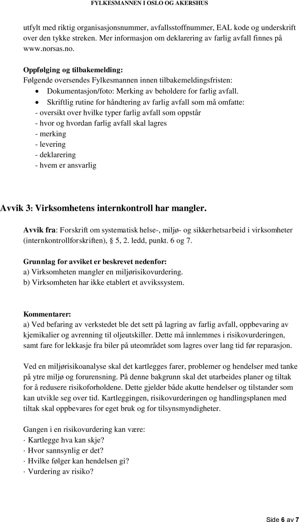 Skriftlig rutine for håndtering av farlig avfall som må omfatte: - oversikt over hvilke typer farlig avfall som oppstår - hvor og hvordan farlig avfall skal lagres - merking - levering - deklarering