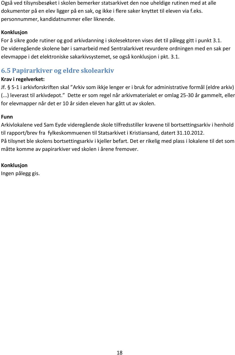 De videregående skolene bør i samarbeid med Sentralarkivet revurdere ordningen med en sak per elevmappe i det elektroniske sakarkivsystemet, se også konklusjon i pkt. 3.1. 6.