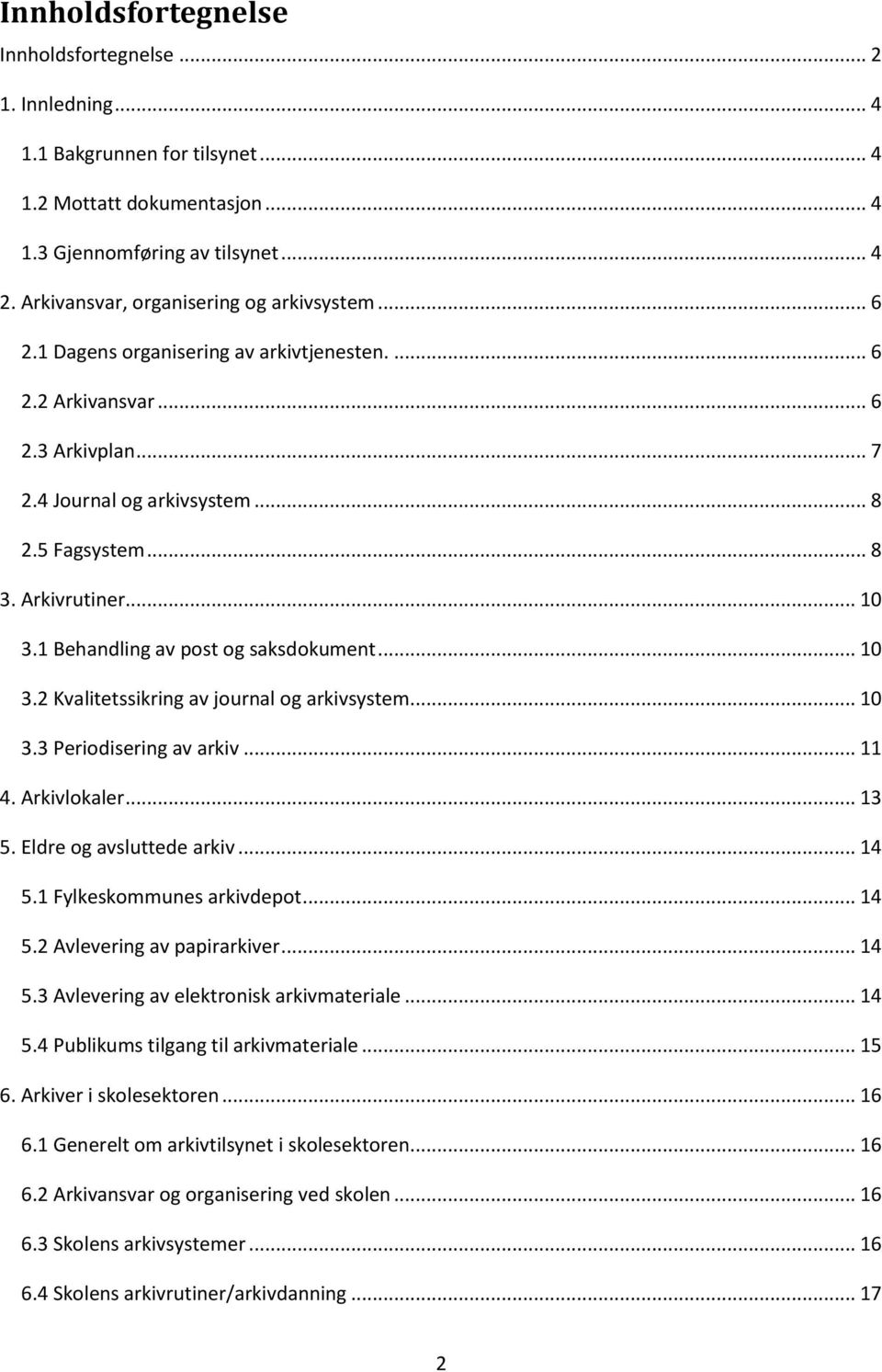 Arkivrutiner... 10 3.1 Behandling av post og saksdokument... 10 3.2 Kvalitetssikring av journal og arkivsystem... 10 3.3 Periodisering av arkiv... 11 4. Arkivlokaler... 13 5.