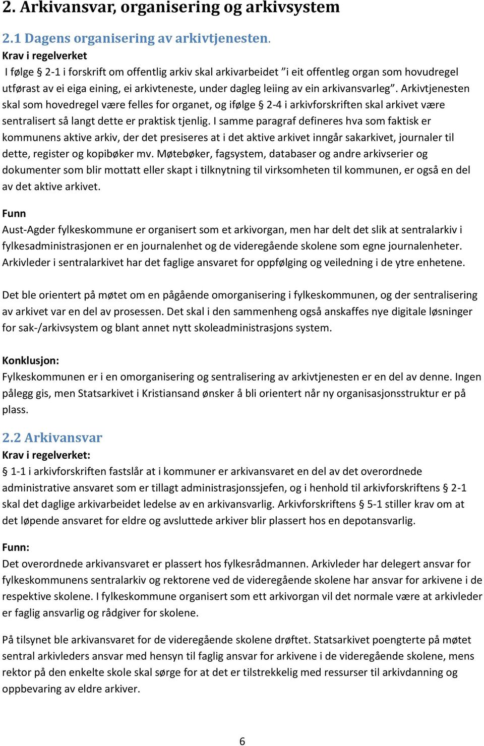 Arkivtjenesten skal som hovedregel være felles for organet, og ifølge 2-4 i arkivforskriften skal arkivet være sentralisert så langt dette er praktisk tjenlig.