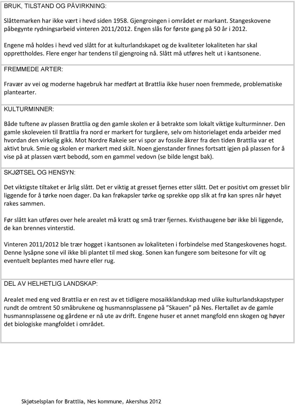 Slått må utføres helt ut i kantsonene. FREMMEDE ARTER: Fravær av vei og moderne hagebruk har medført at Brattlia ikke huser noen fremmede, problematiske plantearter.