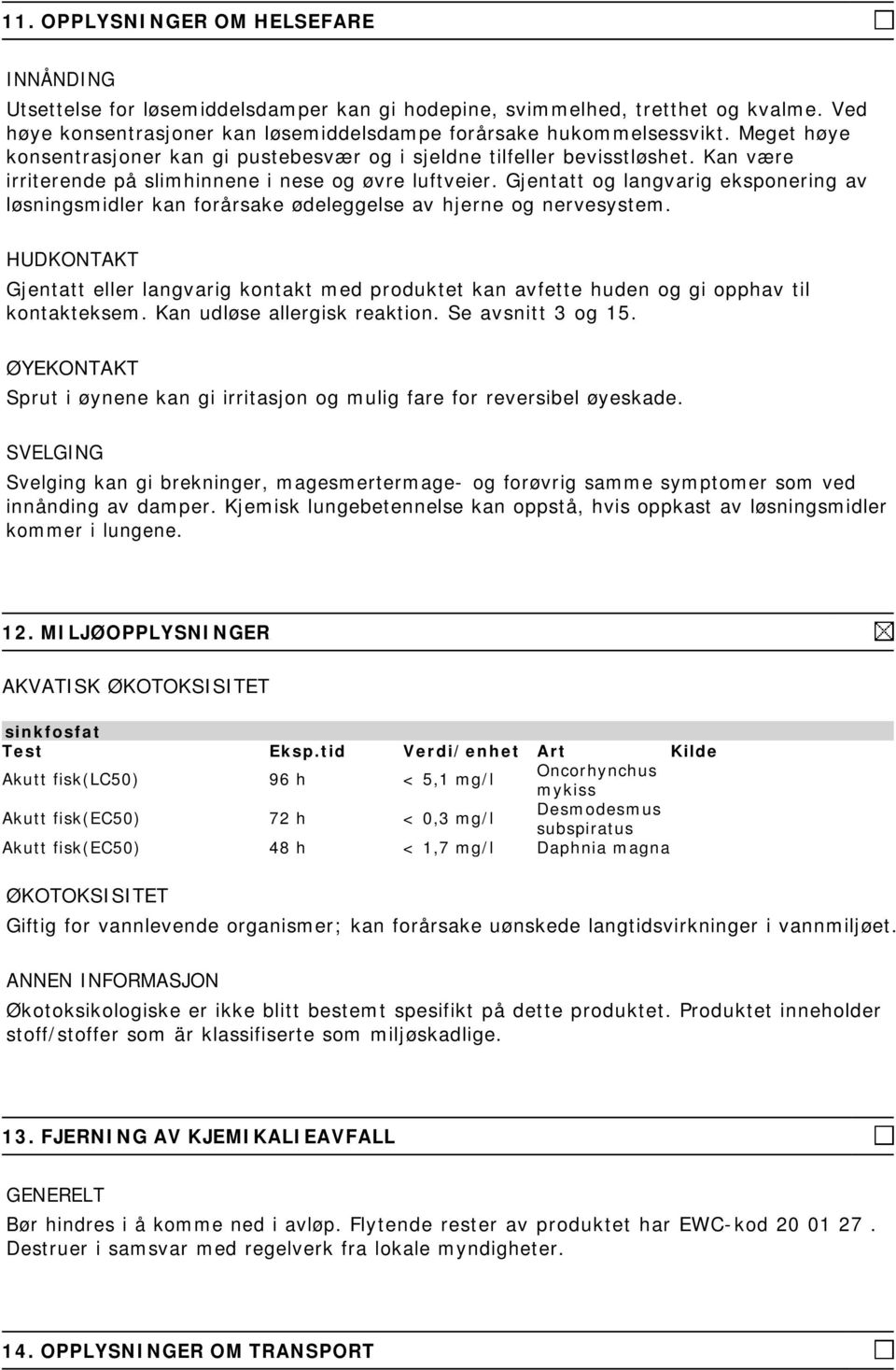 Gjentatt og langvarig eksponering av løsningsmidler kan forårsake ødeleggelse av hjerne og nervesystem.