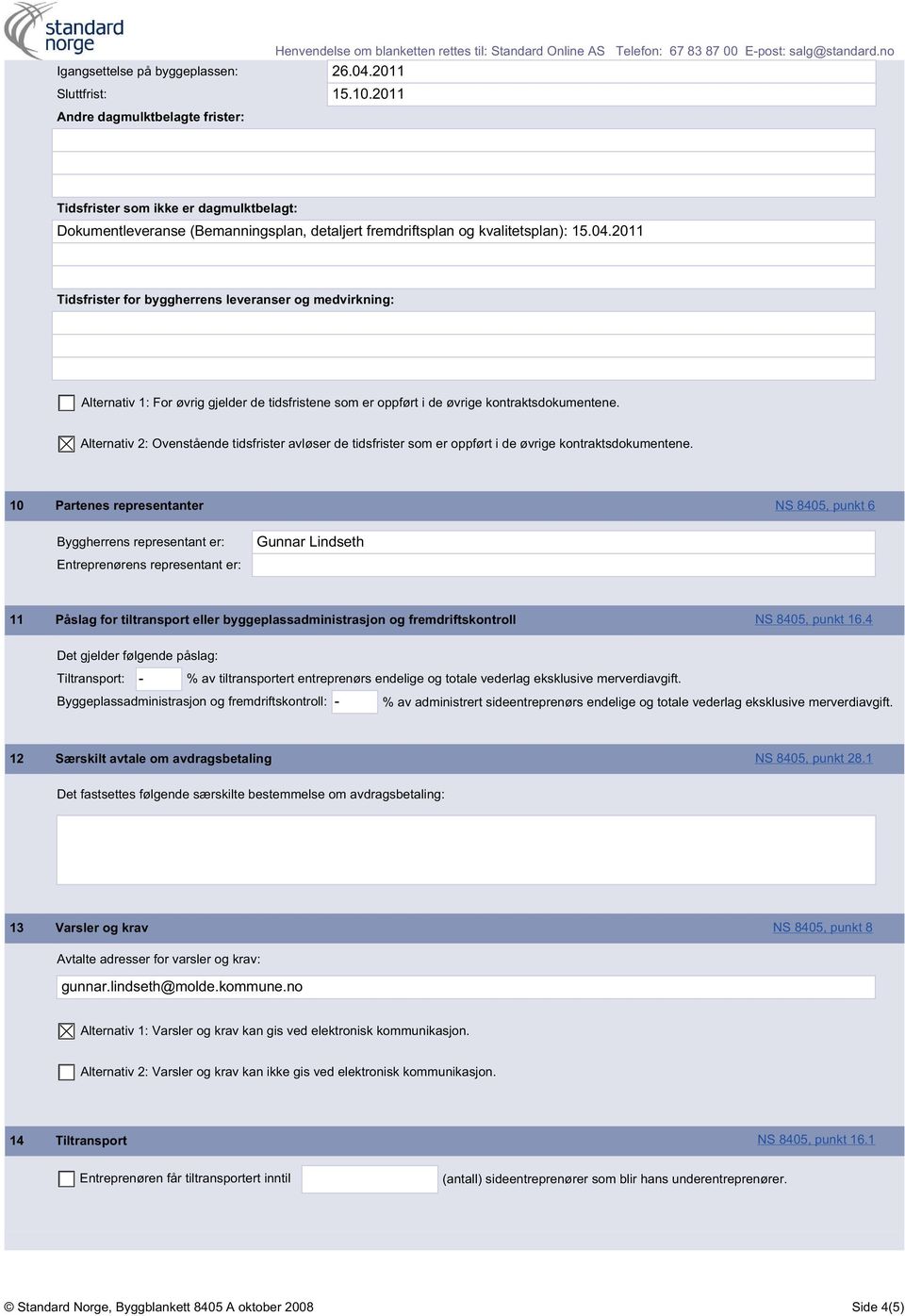 2011 Tidsfrister for byggherrens leveranser og medvirkning: Alternativ 1: For øvrig gjelder de tidsfristene som er oppført i de øvrige kontraktsdokumentene.