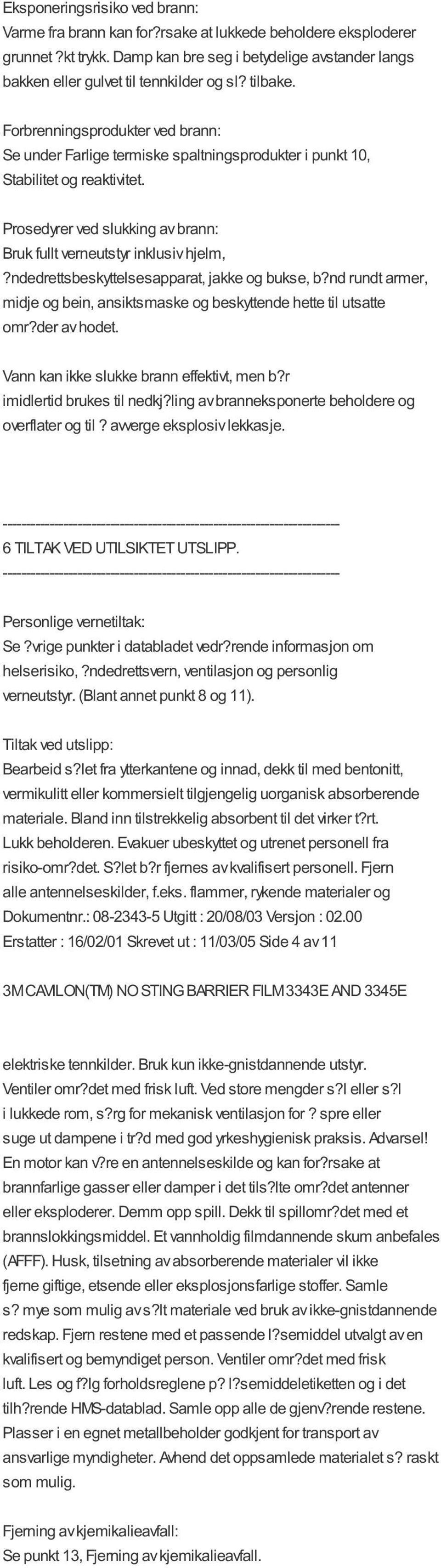 ndedrettsbeskyttelsesapparat, jakke og bukse, b?nd rundt armer, midje og bein, ansiktsmaske og beskyttende hette til utsatte omr?der av hodet. Vann kan ikke slukke brann effektivt, men b?