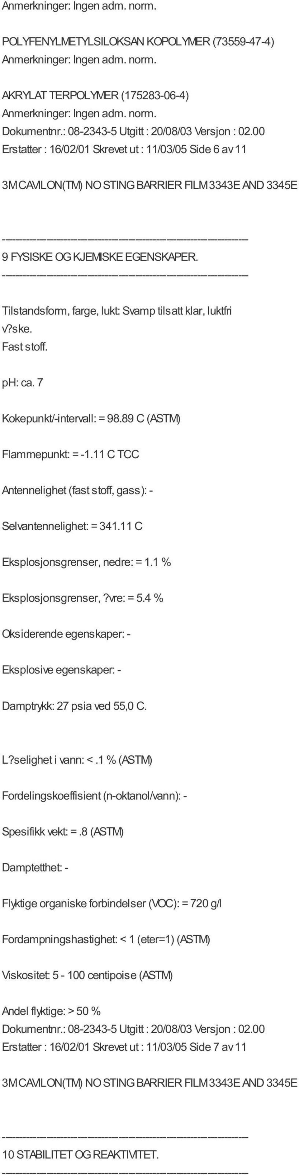 Fast stoff. ph: ca. 7 Kokepunkt/intervall: = 98.89 C (ASTM) Flammepunkt: = 1.11 C TCC Antennelighet (fast stoff, gass): Selvantennelighet: = 341.11 C Eksplosjonsgrenser, nedre: = 1.