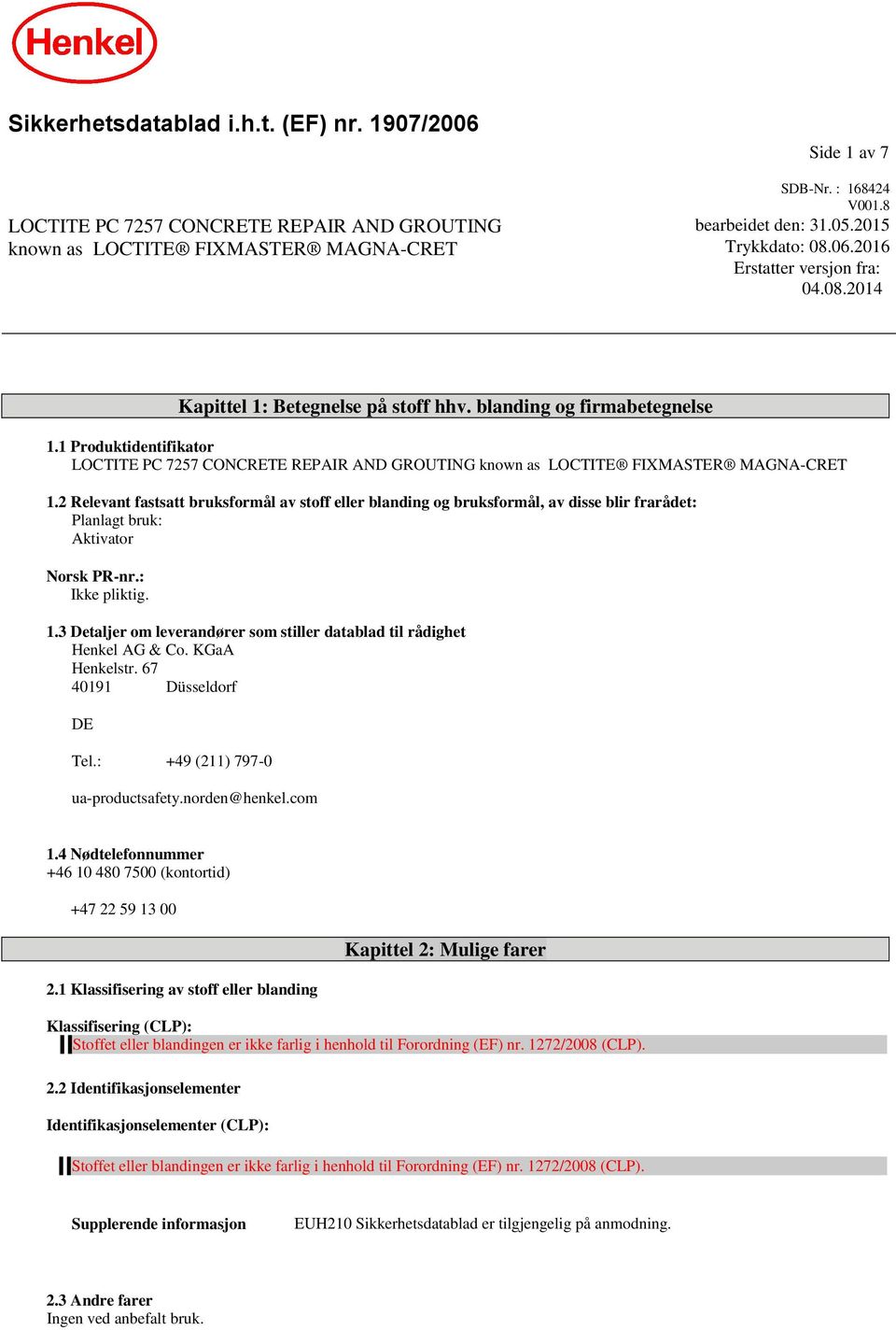 2 Relevant fastsatt bruksformål av stoff eller blanding og bruksformål, av disse blir frarådet: Planlagt bruk: Aktivator Norsk PR-nr.: Ikke pliktig. 1.