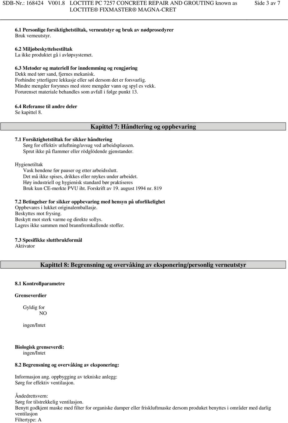 4 Referanse til andre deler Se kapittel 8. 7.1 Forsiktighetstiltak for sikker håndtering Sørg for effektiv utluftning/avsug ved arbeidsplassen. Sprut ikke på flammer eller rödglödende gjenstander.