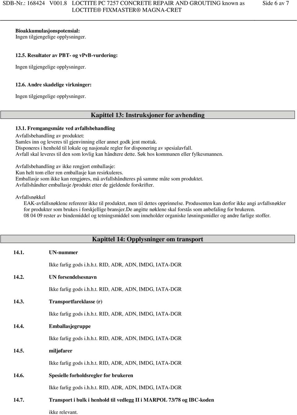 Disponeres i henhold til lokale og nasjonale regler for disponering av spesialavfall. Avfall skal leveres til den som lovlig kan håndtere dette. Søk hos kommunen eller fylkesmannen.