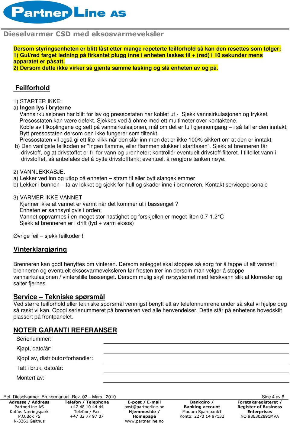 Feilforhold 1) STARTER IKKE: a) Ingen lys i bryterne Vannsirkulasjonen har blitt for lav og pressostaten har koblet ut - Sjekk vannsirkulasjonen og trykket. Presosstaten kan være defekt.