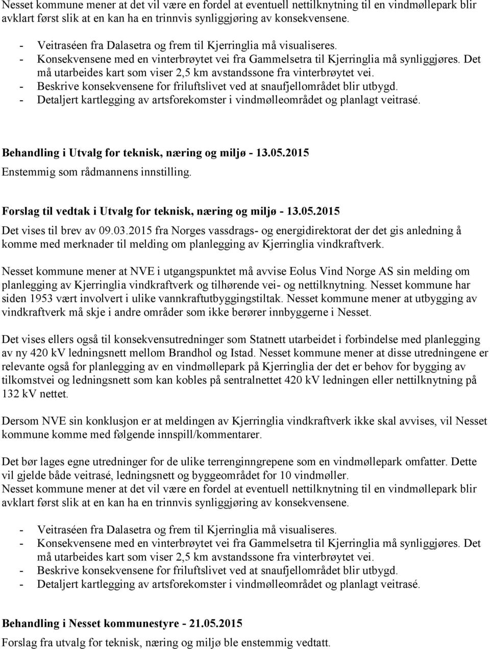 Det må utarbeides kart som viser 2,5 km avstandssone fra vinterbrøytet vei. - Beskrive konsekvensene for friluftslivet ved at snaufjellområdet blir utbygd.