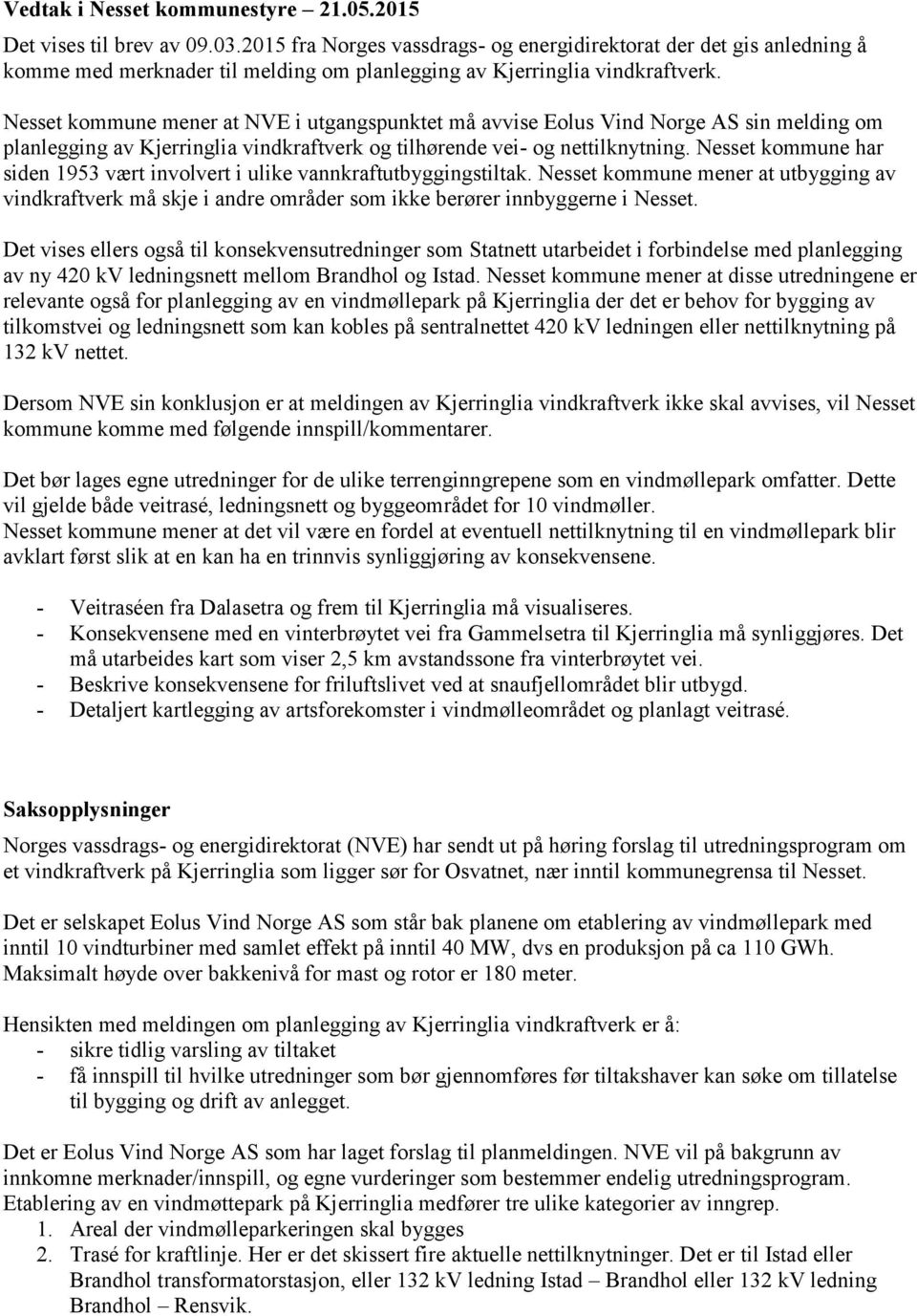 Nesset kommune mener at NVE i utgangspunktet må avvise Eolus Vind Norge AS sin melding om planlegging av Kjerringlia vindkraftverk og tilhørende vei- og nettilknytning.