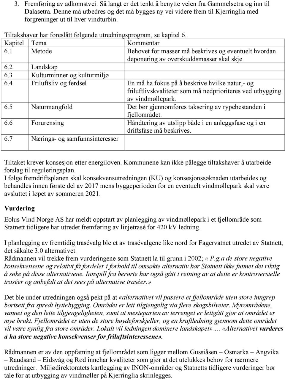 Kapitel Tema Kommentar 6.1 Metode Behovet for masser må beskrives og eventuelt hvordan deponering av overskuddsmasser skal skje. 6.2 Landskap 6.3 Kulturminner og kulturmiljø 6.