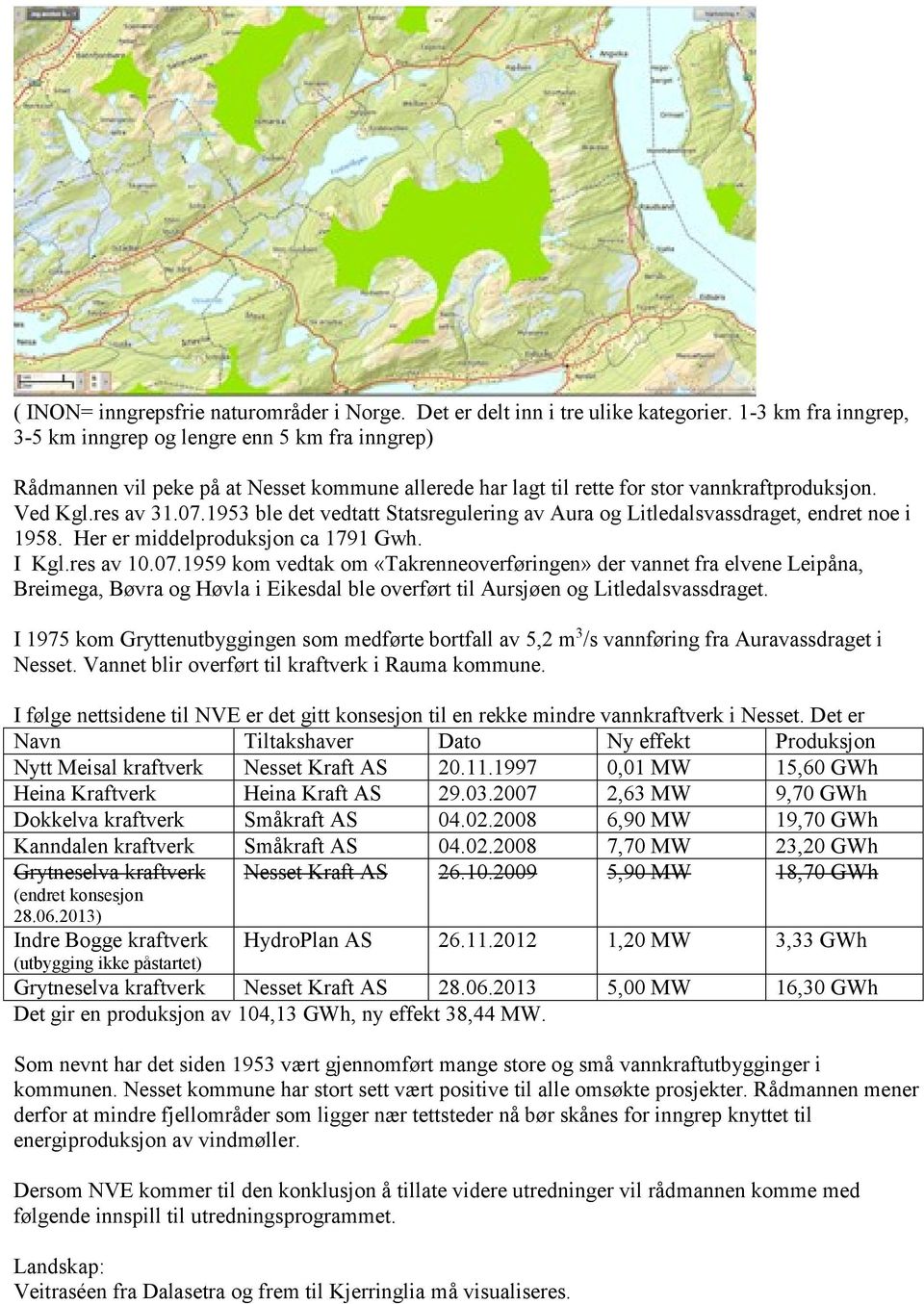 1953 ble det vedtatt Statsregulering av Aura og Litledalsvassdraget, endret noe i 1958. Her er middelproduksjon ca 1791 Gwh. I Kgl.res av 10.07.