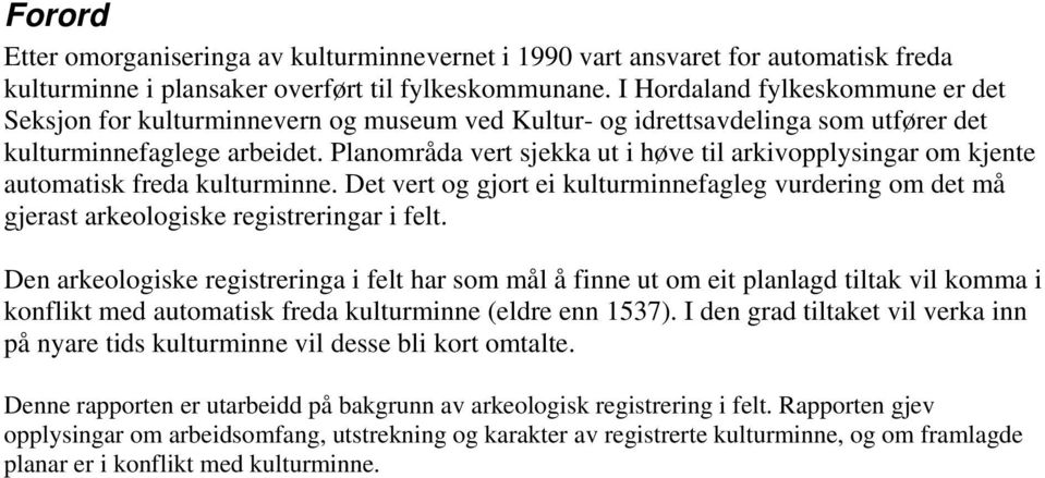 Planområda vert sjekka ut i høve til arkivopplysingar om kjente automatisk freda kulturminne. Det vert og gjort ei kulturminnefagleg vurdering om det må gjerast arkeologiske registreringar i felt.