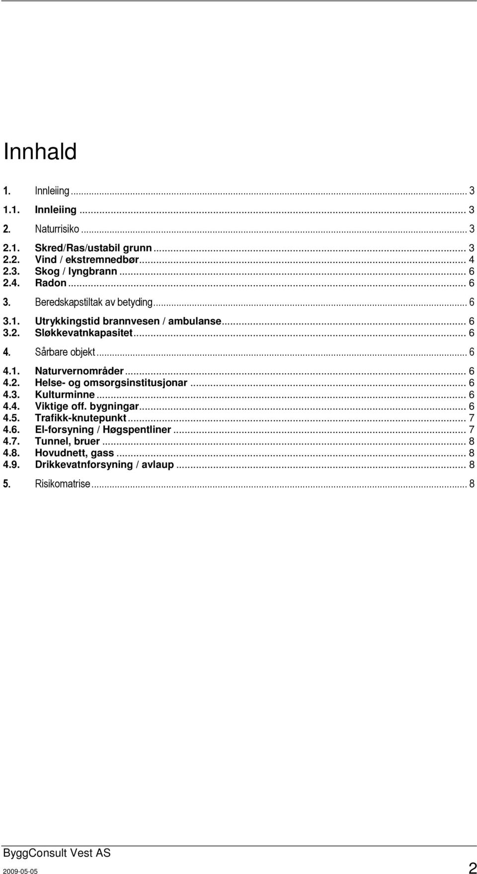 .. 6 4.1. Naturvernområder... 6 4.2. Helse- og omsorgsinstitusjonar... 6 4.3. Kulturminne... 6 4.4. Viktige off. bygningar... 6 4.5. Trafikk-knutepunkt... 7 4.