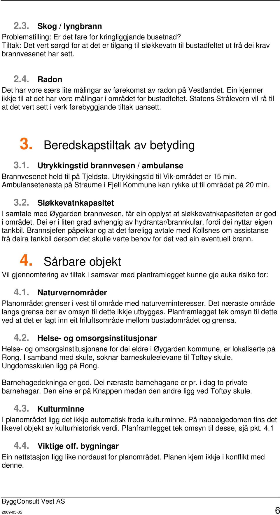 Statens Strålevern vil rå til at det vert sett i verk førebyggjande tiltak uansett. 3. Beredskapstiltak av betyding 3.1. Utrykkingstid brannvesen / ambulanse Brannvesenet held til på Tjeldstø.