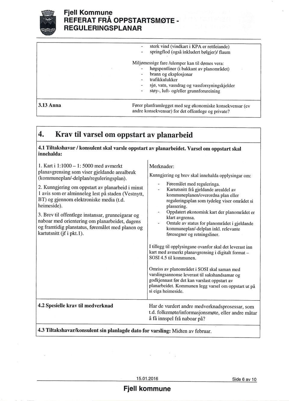 13 Anna Fprer planframlegget med seg gkonomiske konsekvensar (ev andre konsekvensar) for det offentlege og private? 4. Krav til varsel om oppstart av planarbeid 4.