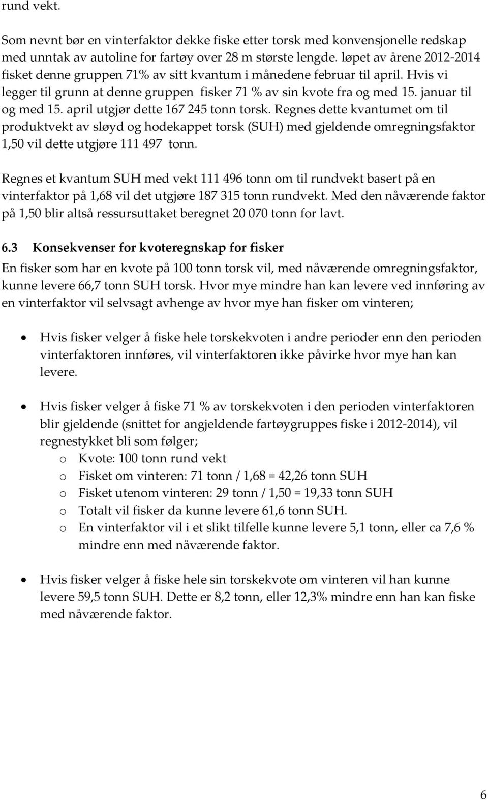 april utgjør dette 167 245 tonn torsk. Regnes dette kvantumet om til produktvekt av sløyd og hodekappet torsk (SUH) med gjeldende omregningsfaktor 1,50 vil dette utgjøre 111 497 tonn.