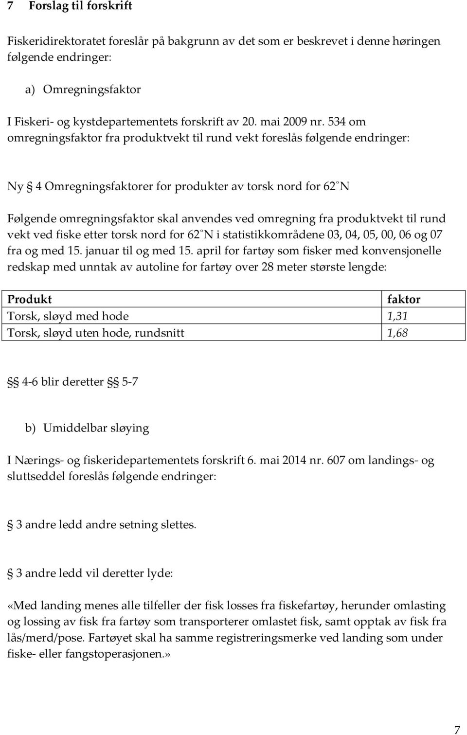 534 om omregningsfaktor fra produktvekt til rund vekt foreslås følgende endringer: Ny 4 Omregningsfaktorer for produkter av torsk nord for 62 N Følgende omregningsfaktor skal anvendes ved omregning